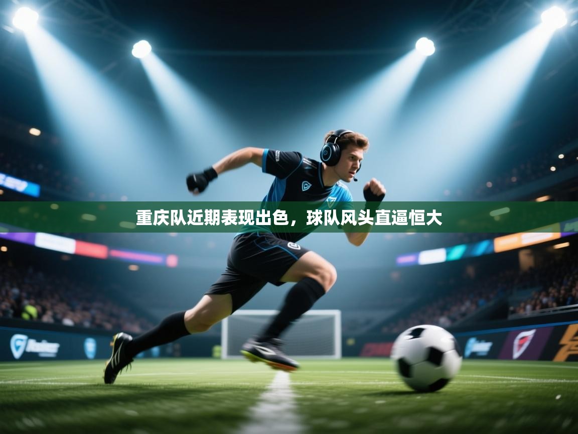 重庆队近期表现出色,球队风头直逼恒大 第2张