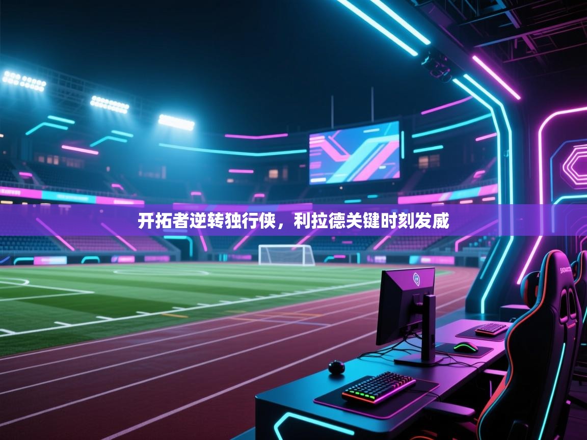 开拓者逆转独行侠，利拉德关键时刻发威