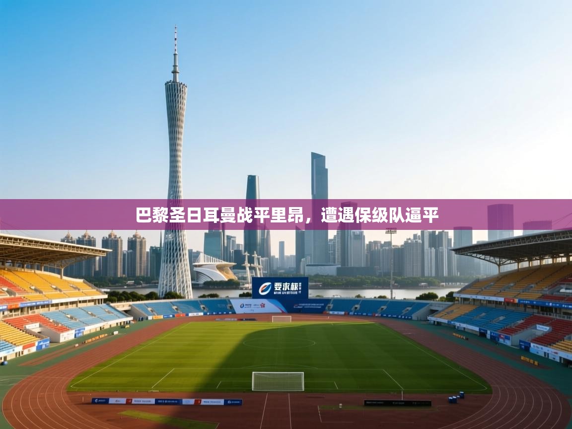 巴黎圣日耳曼战平里昂，遭遇保级队逼平